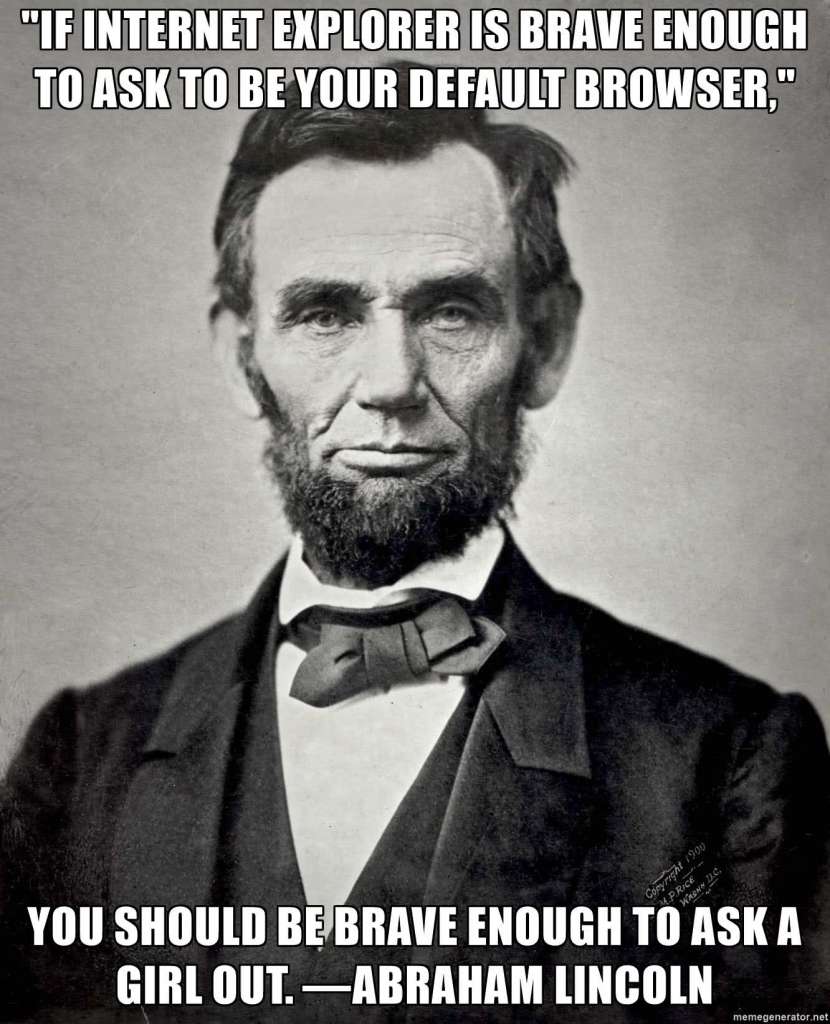 If IE is brave enough to ask to be your default browser...