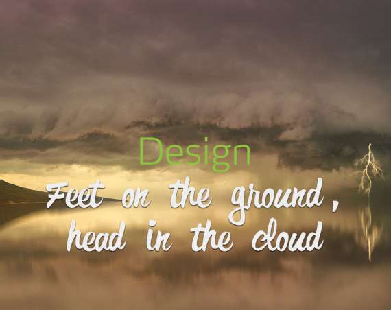 Design: feet on the ground, head in the cloud