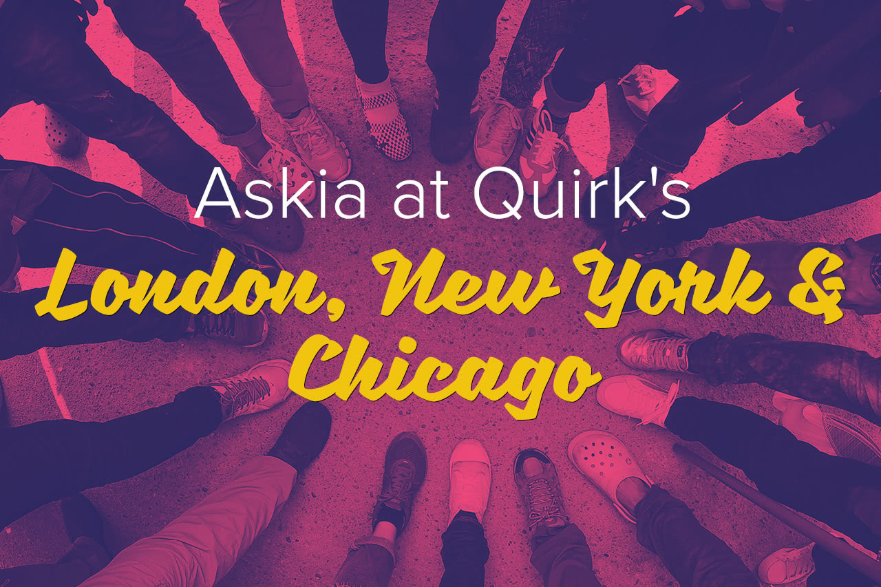 Askia at Quirk's London, New York and Chicago