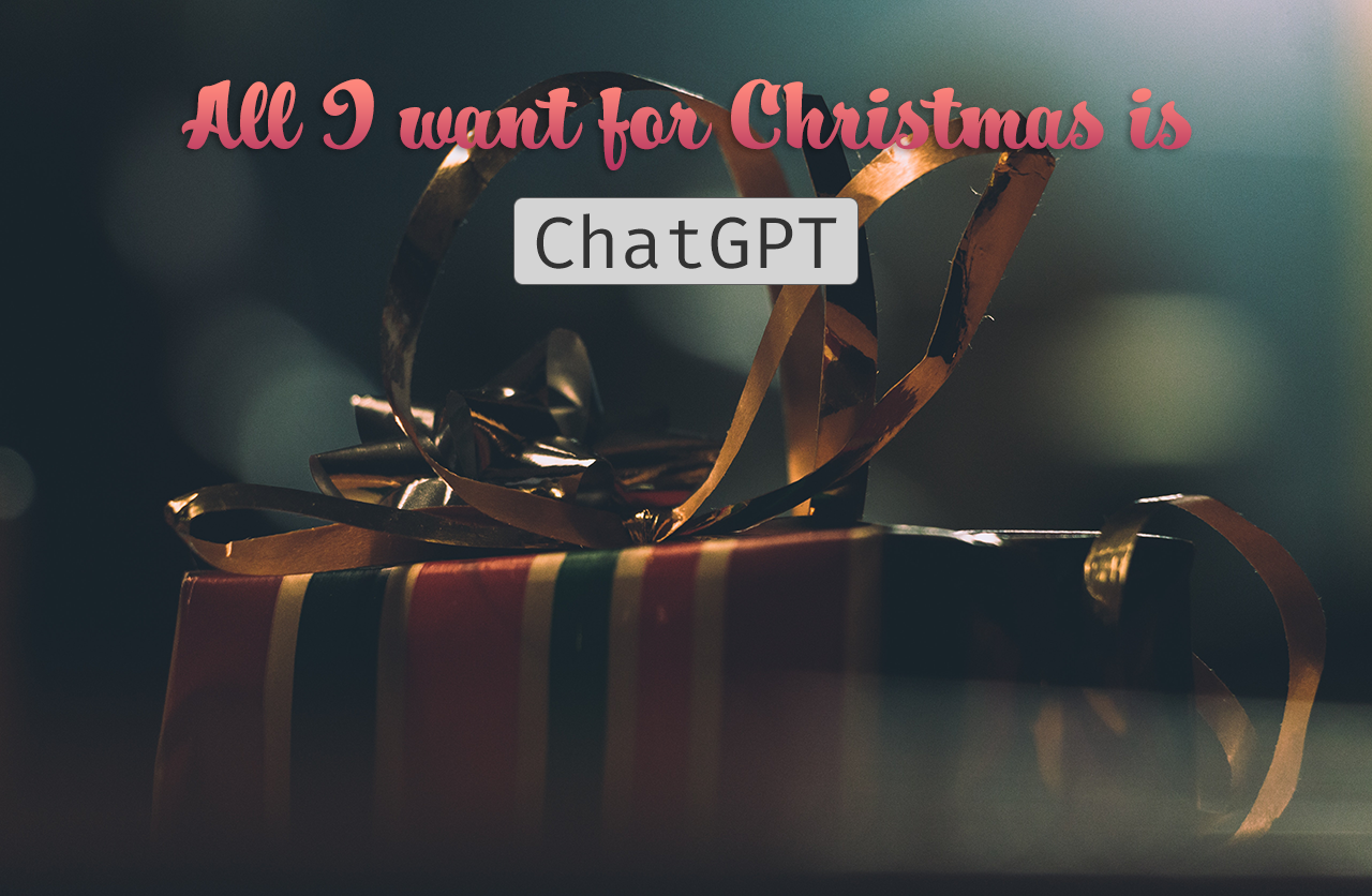 All I want for christmas is ChatGPT